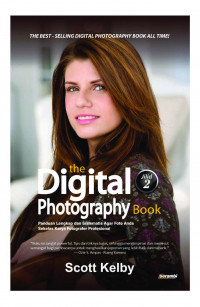 The Digital Photography Book : Panduan lengkap dan sistematis agar foto anda sekelas fotografer profesional / Scott Kelby