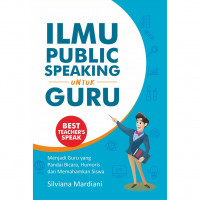Ilmu Public Speaking Untuk Guru : Menjadi Guru yang pandai bicara, humoris dan memhamkan siswa / Silvia Mardiani