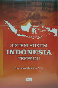 Sistem hukum indonesia terpadu / Bachsan Mustafa