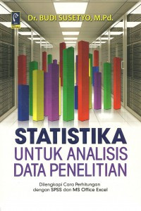 Statistika untuk Analisis Data Penelitian: dilengkapi cara perhitungan dengan SPSS dan MS Office Excel / Budi Susetyo