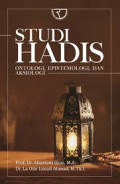 Studi Hadis Ontologi, epistemologi dan aksiologi / Abustani Ilyas, La Ode ismail Ahmad
