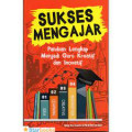 Sukses mengajar panduan lengkap menjadi guru kreatif dan inovatif / Imas Kurniasih ; Berlin Sani