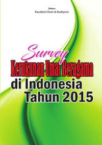 Survey kerukunan umat beragama di Inonesia tahun 2015 / Editor : Raudatul ulum, Budiyono