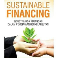Sustainable Financing : Industri jasa keuangan dalam pembiayaan berkelajutan / Muliaman D.Hadad, Istiana Maftuchah