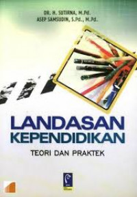 Landasan Kependidikan : teori dan praktek / Sutirna
