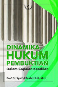 Dinamika Hukum Pembuktian : Dalam Capaian Keadilan / Syaiful Bakhri
