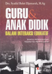 Guru dan Anak Didik Dalam Interaksi Edukatif : suatu pendekatan teoretis dan psikologis / Syaiful Bahri Djamarah