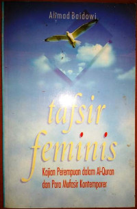 Tafsir Feminis : Kajian Perempuan dalam Al-Quran dan Para Mufasir Kontemporer / Ahmad Baidowi
