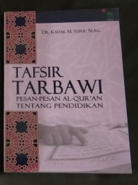 Tafsir Tarbawi: pesan-pesan Al-Quran tentang pendidikan / Kadar M. Yusuf