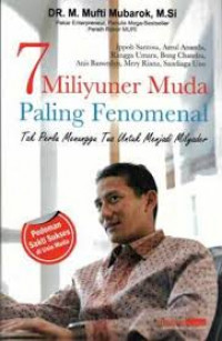 7 Miliyuner Muda Paling Fenomenal : Tak Perlu Menunggu Tua untuk Menjadi Milyarder / M. Mufti Mubarok