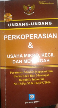 Undang- Undang Perkoperasian dan Usaha Mikro , Kecil, dan Menengah : peraturan menteri koperasi dan usaha kecil dan menengah Republik Indonesia No 13/ Per/ M.KUKM/ X /2016