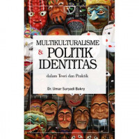 Multikulturalisme dan politik identitas : dalam teori dan praktik / Umar Suryadi Bakry