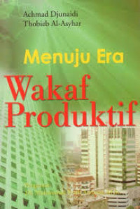 Menuju Era Wakaf Produktif: sebuah upaya progresif untuk kesejahteraan umat