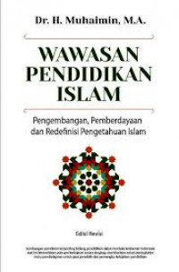 Wawasan Pendidikan Islam: Pengembangan Pemberdayaan dan Redefinisi Pengetahuan Islam / Muhaimin