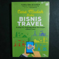 Cara Mudah Buka Bisnis Travel : Strategi jitu melipatgandakan keuntungan di bisnis travel / Yudha Eris Setiawan