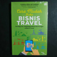 Cara Mudah Buka Bisnis Travel : Strategi jitu melipatgandakan keuntungan di bisnis travel / Yudha Eris Setiawan