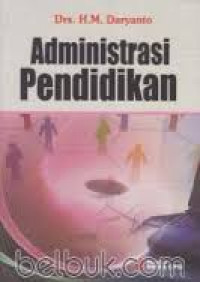 Administrasi Pendidikan / M. Daryanto