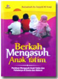Berkah Mengasuh Anak Yatim: Panduan Mengasuh Anak Yatim dan Pahalanya di Dunia dan Akhirat