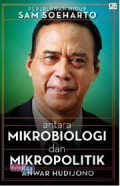 Antara mikrobiologi dan mikropolitik, perjalanan hidup Sam Soeharto / Anwar Hudijono