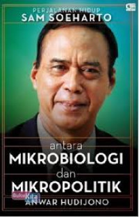 Antara mikrobiologi dan mikropolitik, perjalanan hidup Sam Soeharto / Anwar Hudijono