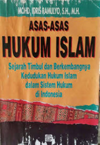 Asas-Asas Hukum Islam : Sejarah Timbul dan Berkembangnya Kedudukan Hukum Islam dalam Sistem Hukum di indonesiaonesia / Mohd. Idris Ramulyo