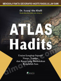 Atlas Hadits (Uraian Lengkap Seputar Nama, Tempat, dan Kaum Yang Disabdakan Rasulullah)