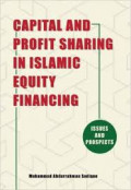 Capital and Profit Sharing in Islamic Equity Financing : issues and prospects / Muhammad Abdurrahman Sadique
