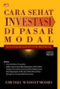 Cara Sehat Investasi di Pasar Modal: pengantar menjadi investor profesional / Sawidji Widoatmodjo