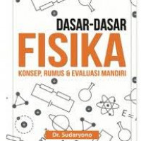 Dasar- dasar fisika : Konsep, rumus dsn evaluasi mandiri / Sudaryono