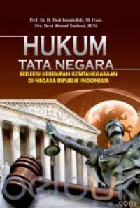 Hukum Tata Negara : refleksi kehidupan ketatanegaraan di negara Republik Indonesia / Dedi Ismatullah