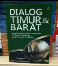 Dialog timur dan barat , menuju rekonstruksi metodologis pemikiran politik Arab yang progresif dan Egaliter / Hasan Hanafi, Muhammad Abid Al Jabiri