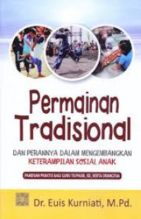 Permainan Tradisional dan Perannya Dalam Mengembangkan Ketrampilan Sosial Anak (panduan praktis bagi guru TK/PAUD, SD, serta orangtua)