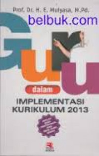 Guru dalam Implementasi Kurikulum 2013 / E. Mulyasa