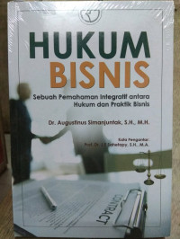 Hukum Bisnis : sebuah pemahaman integratif antara hukum dan praktik bisnis / Augustinus Simanjuntak