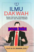 Ilmu Dakwah : Kajian Ontologi, Epistemologi, aksiologi dan aplikasi Dakwah / Abdullah