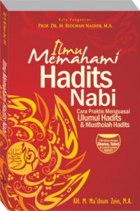Ilmu memahami hadits Nabi : cara praktis menguasai ulumul hadits dan mustholah hadits / M.Ma'shum Zein