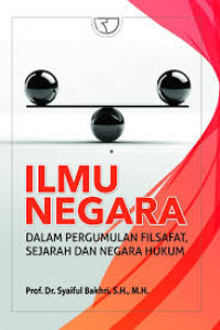Ilmu negara : dalam pergumulan filsafat, sejarah dan negara hukum /  Syaiful Bakhri