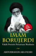 Imam Borujerdi : Fakih Perintis Persatuan Muslimin / Abdurrahim Aba Dzari