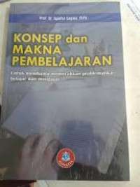Konsep dan Makna Pembelajaran : untuk membantu memecahkan problematika belajar dan mengajar / Syaiful Sagala