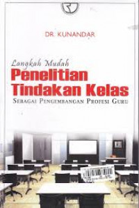 Langkah Mudah Penelitian Tindakan Kelas: Sebagai Pengembangan Profesi Guru / Kunandar