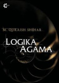 Logika Agama : Kedudukan wahyu dan batas-batas akal dalam islam / M.Quraish Shihab