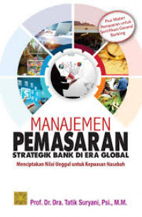 Manajemen Pemasaran : Strategik bank diera Global / Tatik Suryani
