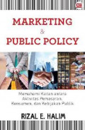 Marketing dan Public Policy, Memahami kaitan antara aktivitas pemasaran, konsumen dan kebijakan publik / Rizal E. Halim