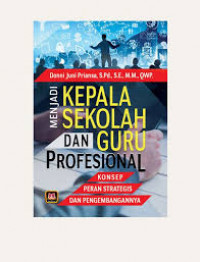 Menjadi kepala sekolah dan guru profesional : Konsep peran strategis dan pengembangannya / Donni Juni Priansa