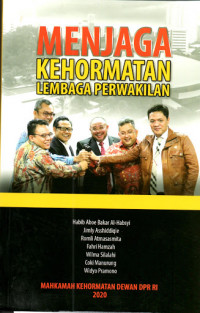 Menjaga Kehormatan lembaga perwakilan / Habib Aboe bakar Al-Habsyi, Jimly Asshiddiqie, Romli Atmasasmita,Fahri hamzah, Wilma Silalahi, Coki manurung, Widyo Pramono