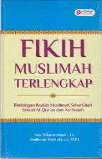Fikih Muslimah Terlengkap: Bimbingan Ibadah Muslimah Sehari-hari Sesuai Al-Qur'an dan As-Sunah