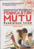 Implementasi Manajemen Peningkatan Mutu Pendidikan Islam: peningkatan Lembaga Pendidikan  Islam secara holistik (praktik dan teori) / Muhammad Fathurrohman