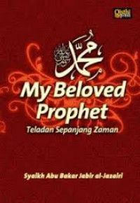 Muhammad  :  My Beloved Prophet: Teladan Sepanjang Zaman / Syaikh Abu Bakar Jabir al-Jazaifri
