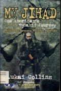 My jihad : one american's mujahid journey :Perjalanan seorang Mujahis amerika / Aukai Collins