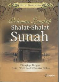 Pedoman lengkap shalat-shalat sunah : dilengkapi dengan  Dzikir, wirid dan 85 doa-doa pilihan / Munir Azhar